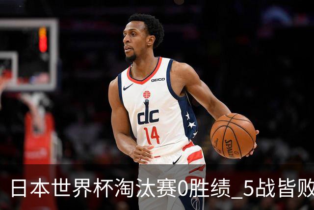 日本世界杯淘汰赛0胜绩 5战皆败2输点球2遭逆转绝杀