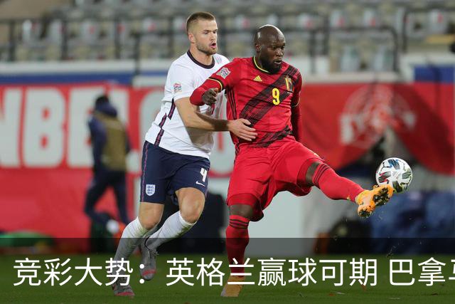 竞彩大势：英格兰赢球可期 巴拿马有望不败