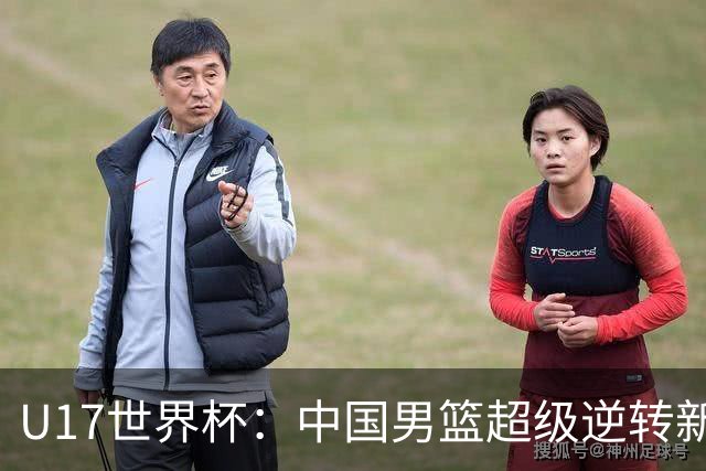 U17世界杯：中国男篮超级逆转新西兰 张淳智24+6三分吕飞燕20分